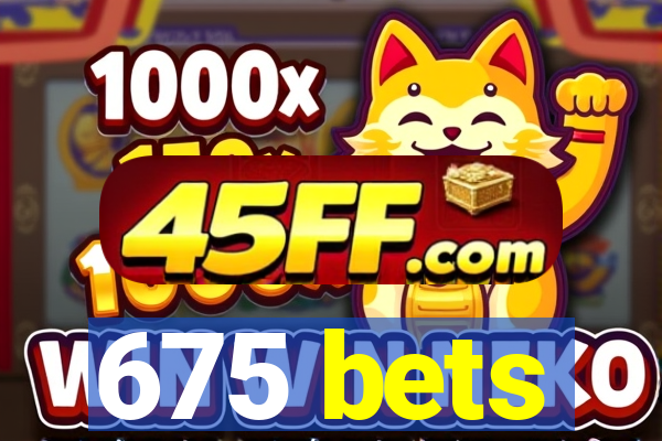 675 bets